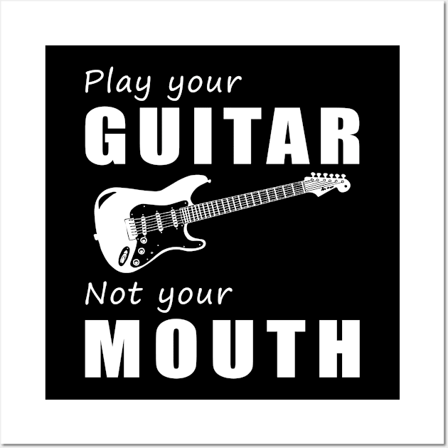 Strum Your Guitar, Not Your Mouth! Play Your Guitar, Not Just Words! Wall Art by MKGift